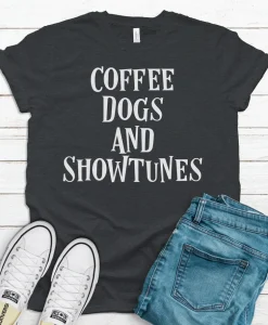 Coffee Dogs and Showtunes Shirt