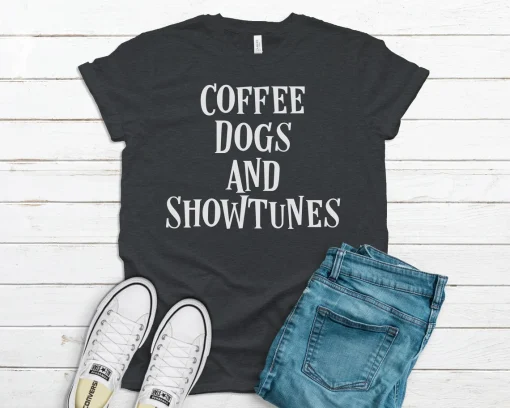 Coffee Dogs and Showtunes Shirt