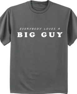 Everybody loves a big guy T Shirt