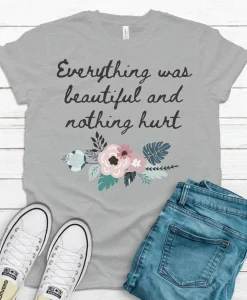 Everything was Beautiful and Nothing Hurt T Shirt