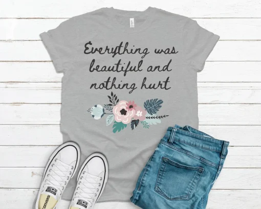 Everything was Beautiful and Nothing Hurt T Shirt