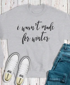 I Wasn't Made for Winter Sweatshirt