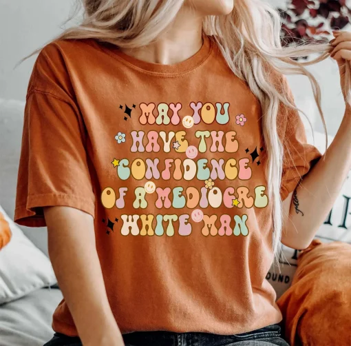 May You Have The Confidence Of A Mediocre White Man Shirt