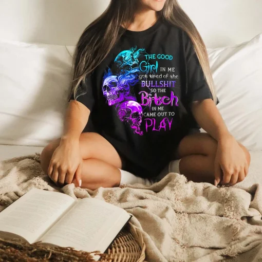 The Good Girl In Me Got Tired Of The Bullshit Shirt