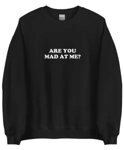 Are you mad at me crewneck sweatshirt