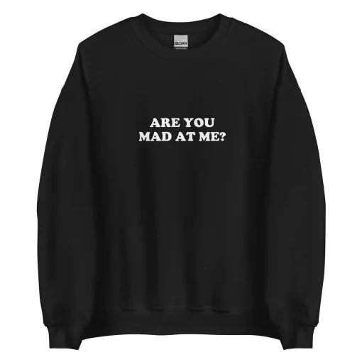 Are you mad at me crewneck sweatshirt