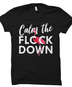 Calm The Flock Down T Shirt