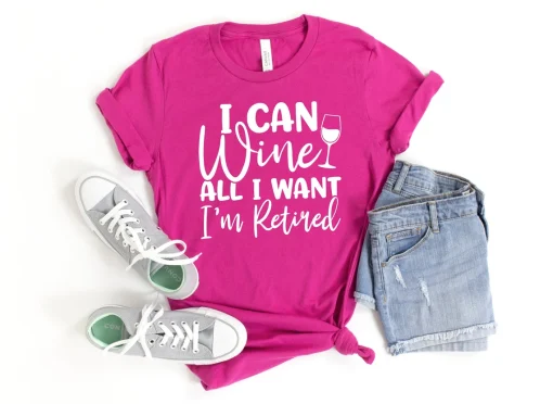 I Can Wine All I want I'm Retired Shirt