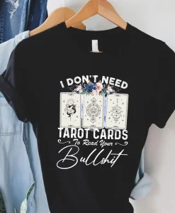 I Dont Need Tarot Card To Read Your Bullshit Shirt