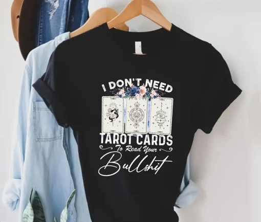 I Dont Need Tarot Card To Read Your Bullshit Shirt