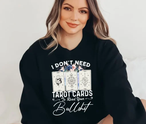 I Dont Need Tarot Card To Read Your Bullshit Sweatshirt