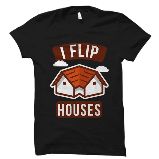 I Flip Houses Shirt