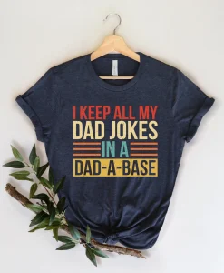 I Keep All My Dad Jokes In A Dad-a-base Shirt