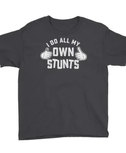 I do all my own stunts shirt