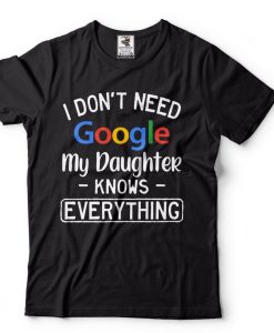 I dont need Google my daughter knows everything Mens Tee shirt