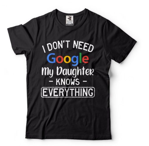 I dont need Google my daughter knows everything Mens Tee shirt