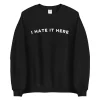 I hate it here 2020 sweatshirt