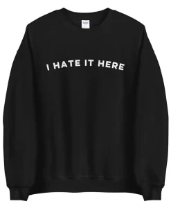 I hate it here 2020 sweatshirt