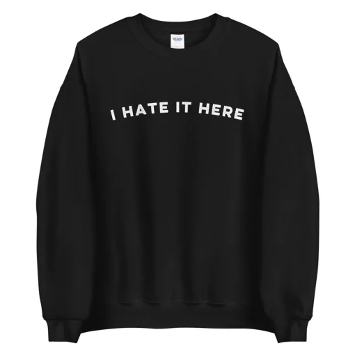 I hate it here 2020 sweatshirt