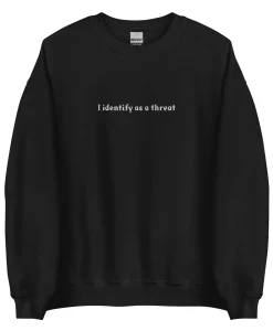 I identify as a threat embroidered sweatshirt