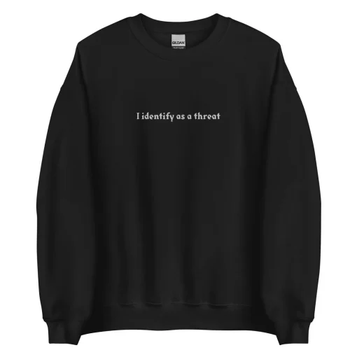 I identify as a threat embroidered sweatshirt