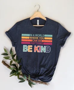 In A World Where You Can Be Anything Be Kind Shirt