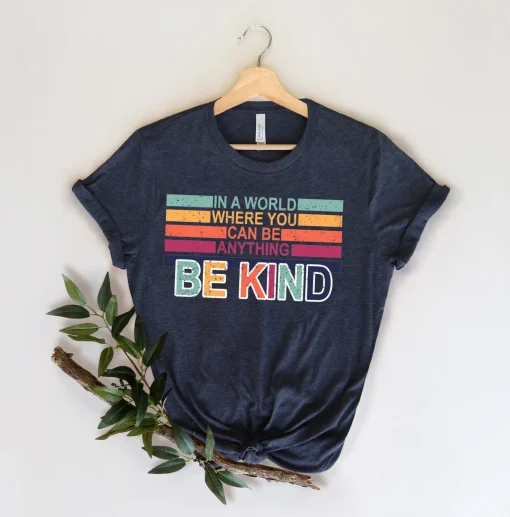 In A World Where You Can Be Anything Be Kind Shirt