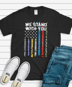 We Stand With You T Shirt