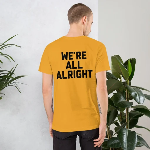 We're All Alright shirt