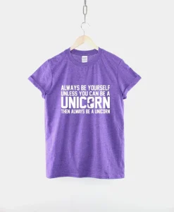 Always Be Yourself Unless You Can Be A Unicorn T-Shirt