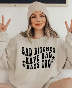 Bad bitches have bad days too Sweatshirt