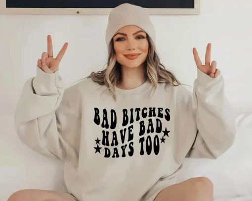 Bad bitches have bad days too Sweatshirt