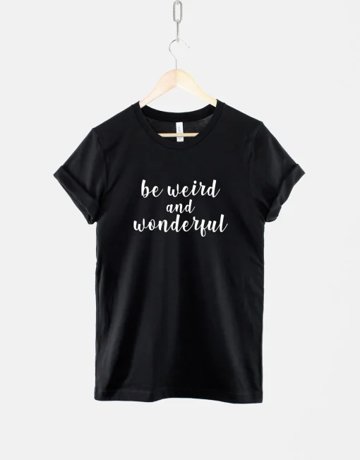 Be Weird and Wonderful Tshirt