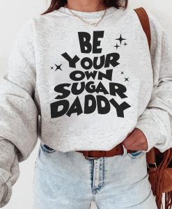 Be Your Own Sugar Daddy Sweatshirt