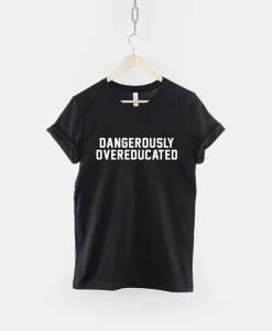 Dangerously Overeducated Tshirt