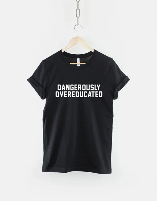 Dangerously Overeducated Tshirt