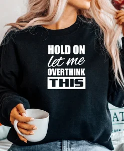 Hold on let me overthink this Sweatshirt