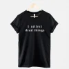 I Collect Dead Things Shirt