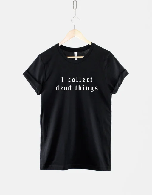 I Collect Dead Things Shirt