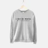 I May Be Wrong Sweatshirt