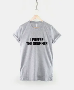 I Prefer The Drummer Band Concert T-Shirt