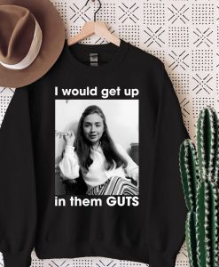 I Would Get Up In Them Guts Sweatshirt