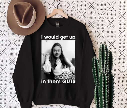 I Would Get Up In Them Guts Sweatshirt