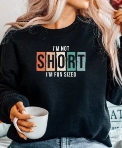 I am not short I am Fun sized Sweatshirt