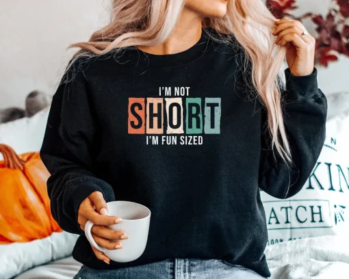 I am not short I am Fun sized Sweatshirt