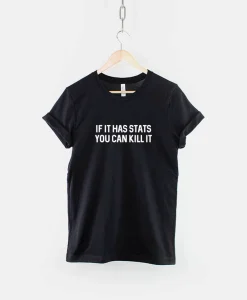 If It Has Stats You Can Kill It T Shirt