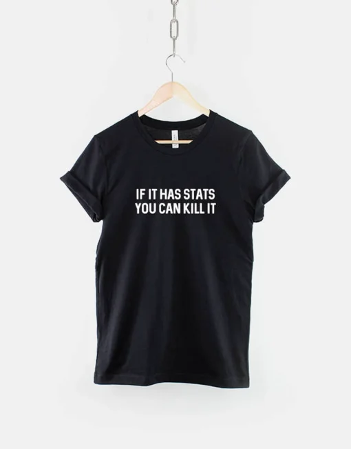 If It Has Stats You Can Kill It T Shirt