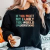 If You Meet My Family You Would Understand Sweatshirt