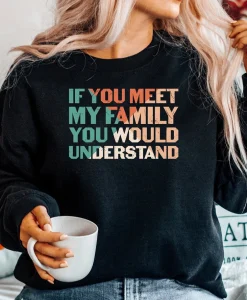 If You Meet My Family You Would Understand Sweatshirt