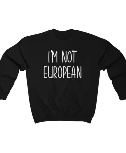 I'm Not European Crewneck Sweatshirt